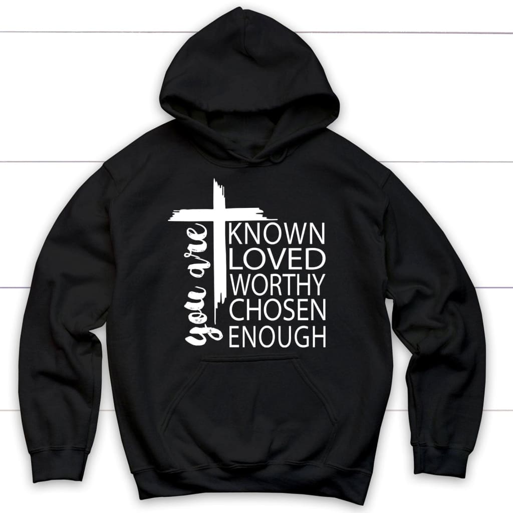 You Are Known Loved Worthy Chosen Enough Christian Hoodie