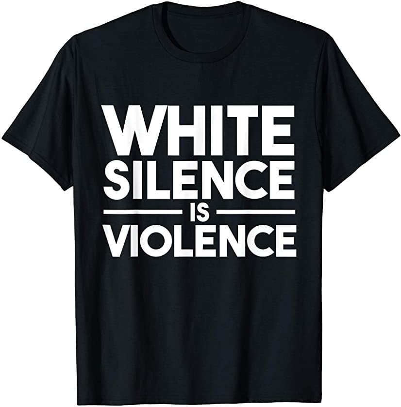 White Silence is Violence Black Lives Matter BLM Support T-Shirt