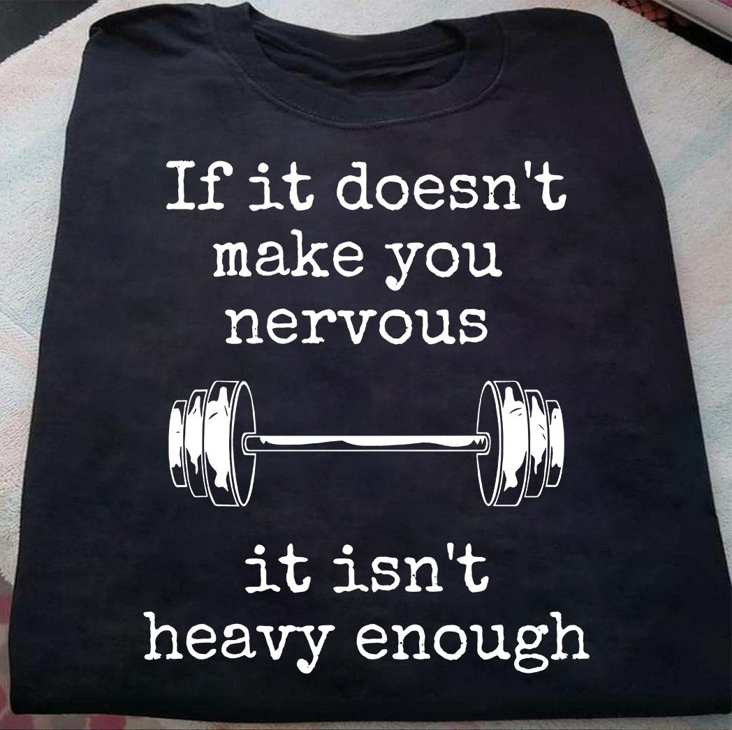 If It Doesn’T Make You Nervous It Isn’T Heavy Enough Weight Lifting Gym Workout Gift Standard/Premium T-Shirt