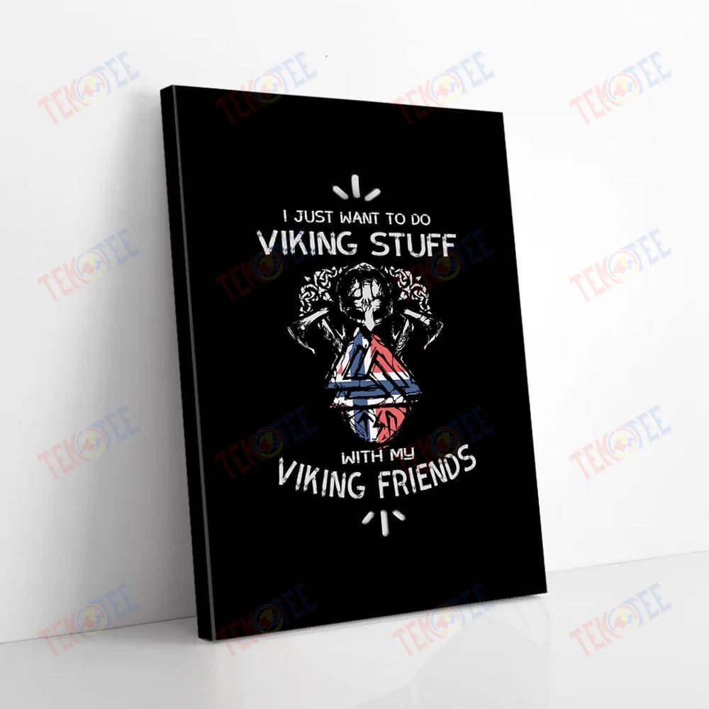 Canvas Wall Art I Just Want To Do Viking Stuff With My Viking Friends Canvas Alluring Canvas Home Decoration