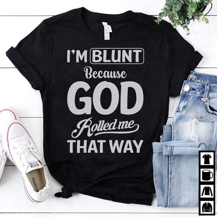 Im Blunt Because God Rolled Me That Way Cotton T-Shirt