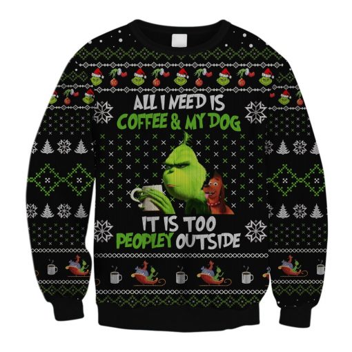 All I Need Is Coffee My Dog It Is Too Peopley Outs Hobby Ugly Christmas Sweater