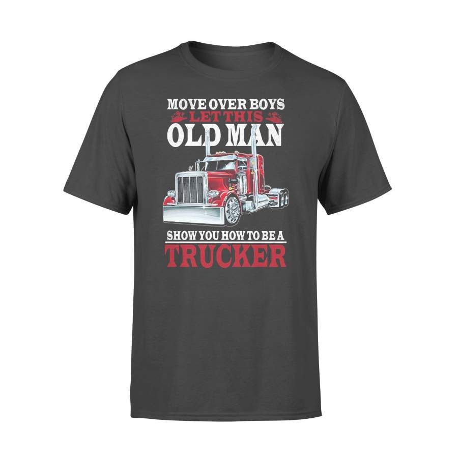 Move Over Boys Let This Old Man Show You How To Be A Trucker T-Shirt