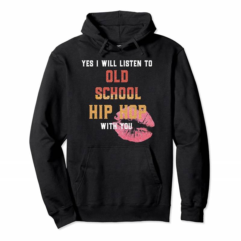 Yes I Will Listen To Old School Hip Hop With You Lips Music Pullover Hoodie