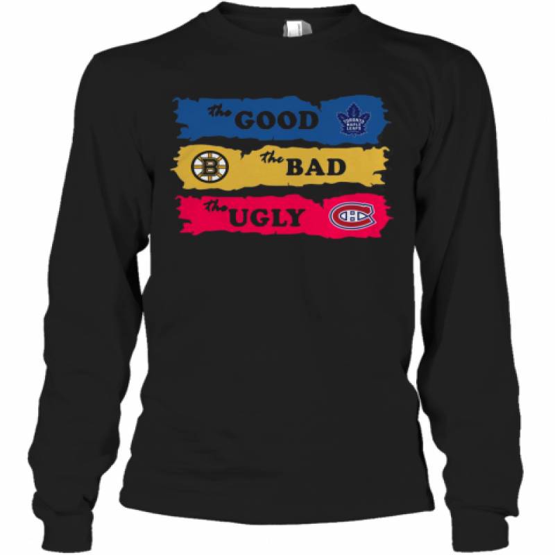 The Good Toronto Maple Leafs The Bad Boston Bruins The Ugly Canadiens Montreal Long Sleeve T-Shirt