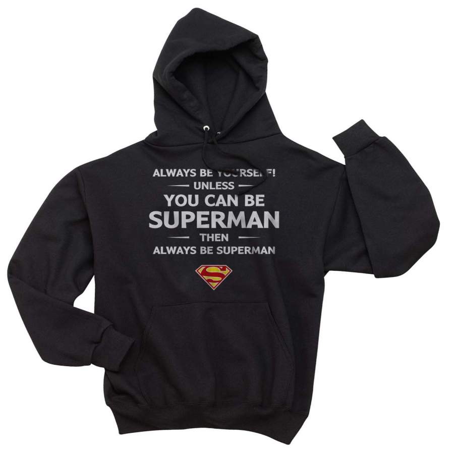 Always Be YourSelf Unless You Can Be Superman Then Always Be Superman Unisex Pullover Hoodie Adult