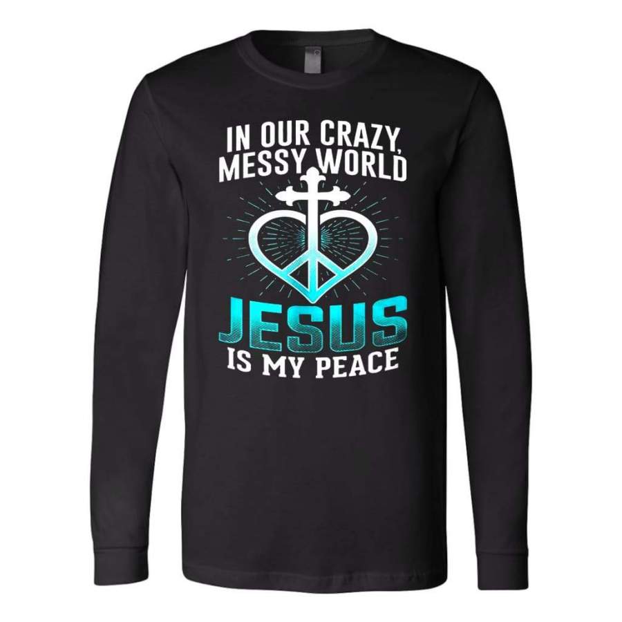 In our crazy messy world Jesus is my peace JESUS long sleeve t-shirt