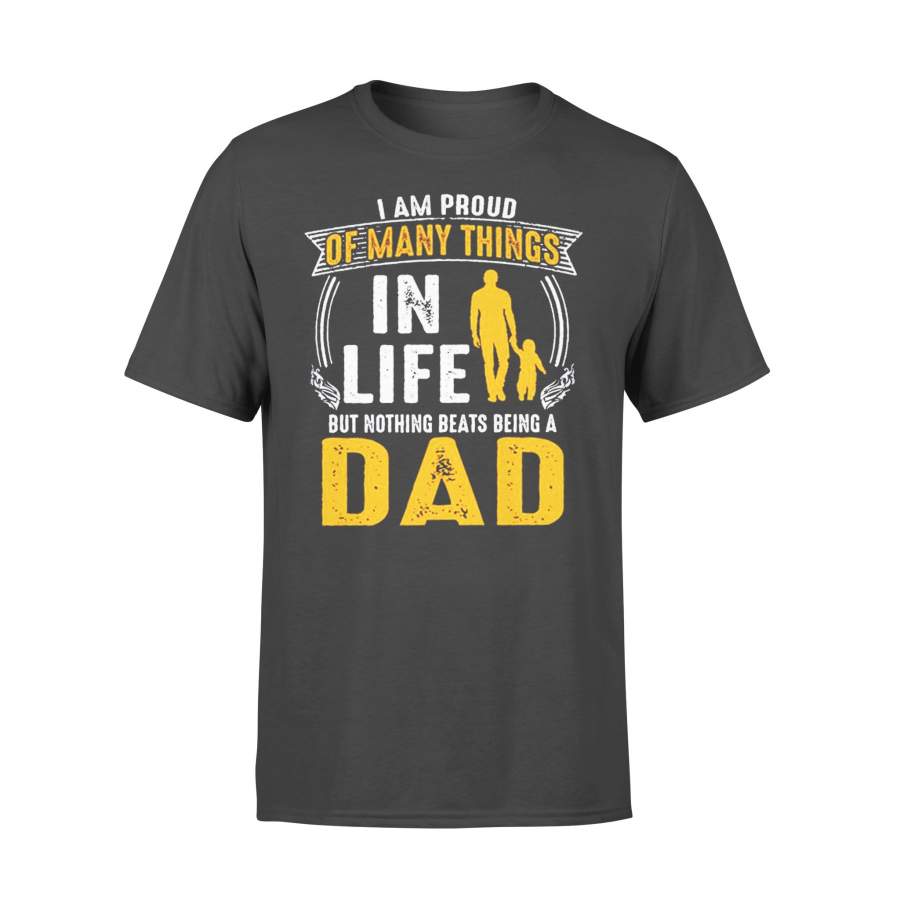 I Am Proud Of Many Things In Life But Nothing Beats Being A Dad T-shirt