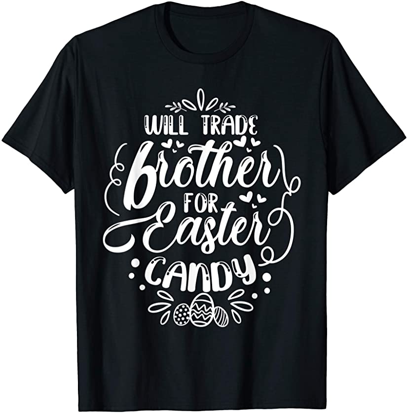 Will Trade Brother For Easter Candy Easter Egg Hunt Lover T-Shirt