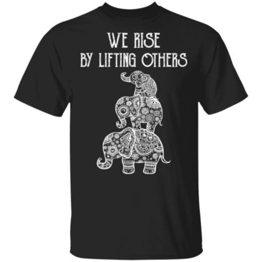 Elephant we rise by lifting others shirt, sweatshirt, hoodie