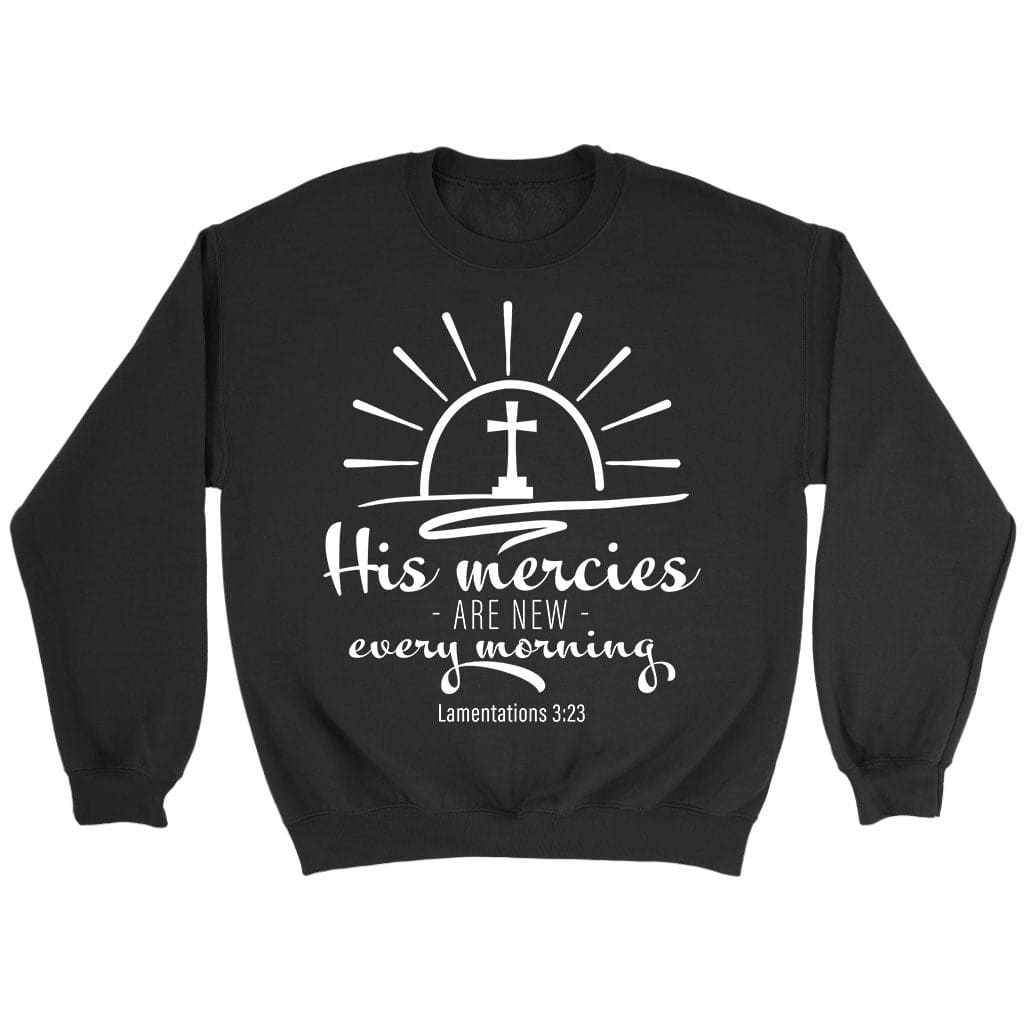 His Mercies Are New Every Morning Lamentations 3:23 Sweatshirt