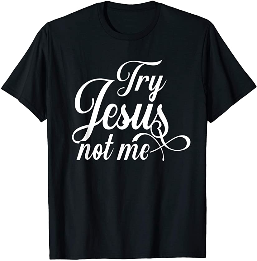 Try Jesus Not Me TShirt for Compliments Tattoo White Font T-Shirt