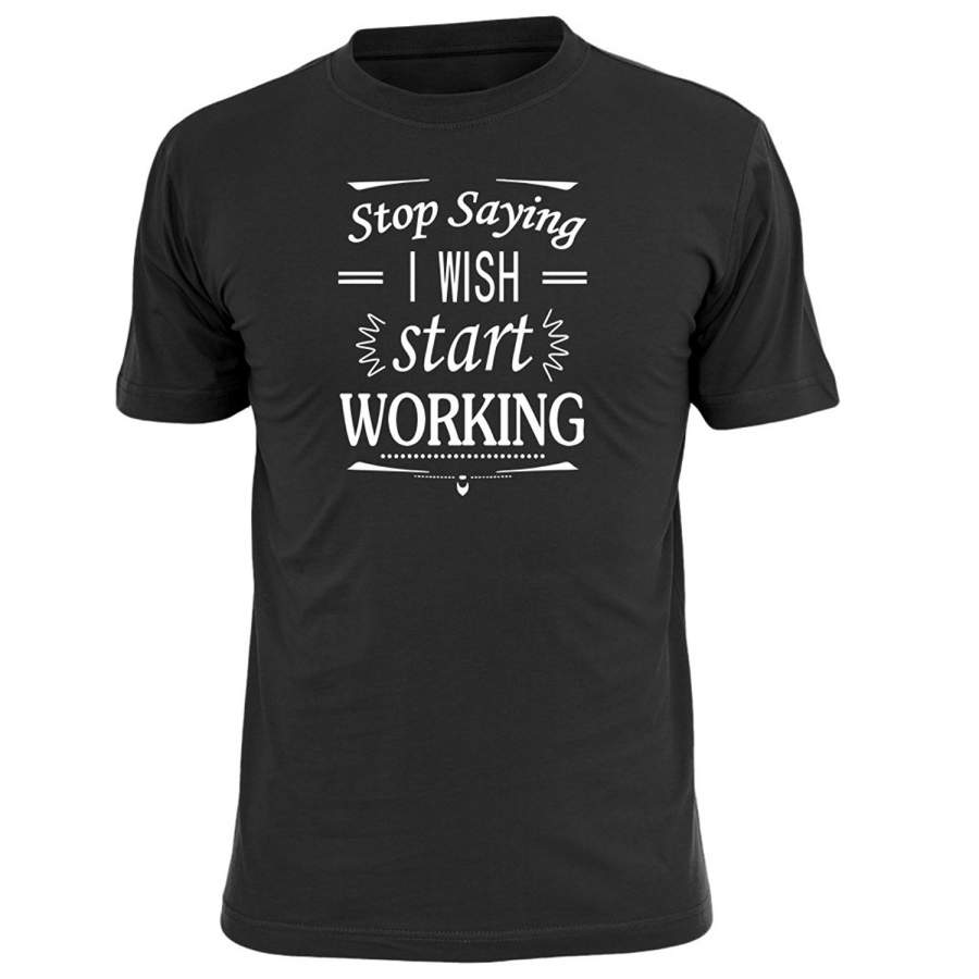 Stop Saying I Wish Start Working Funny Men’S T-Shirt Graphic Tee