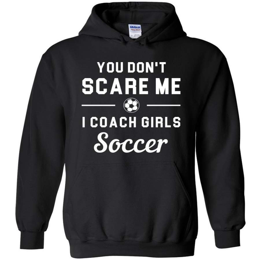 You Don’t Scare Me I Coach Girls Soccer Hoodie