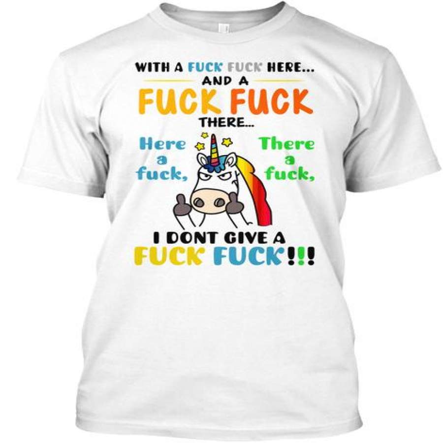 With A Fuck Fuck Here And A Fuck Fuck There Here A Fuck There A Fuck I Don’t Give A Fuck Unicorn Ultra Cotton Shirt