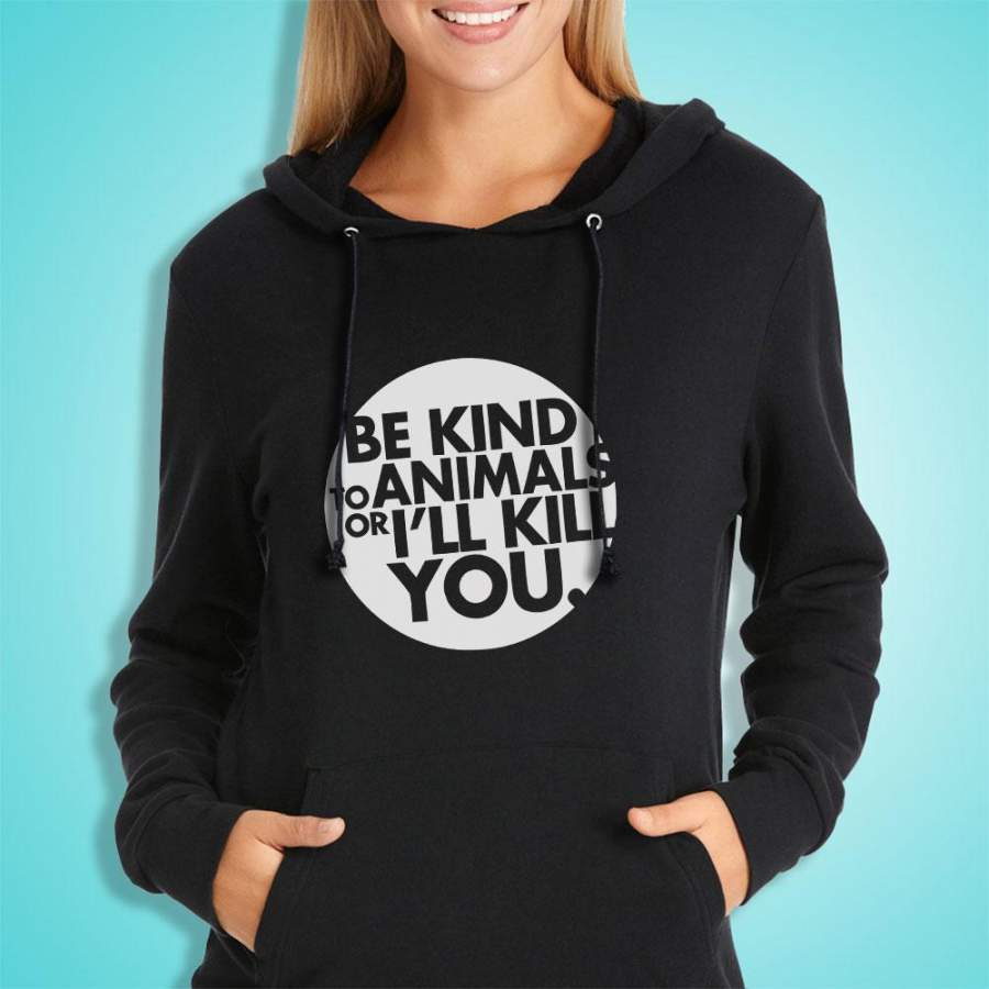 Be Kind To Animals Or I Will Kill You Women’S Hoodie