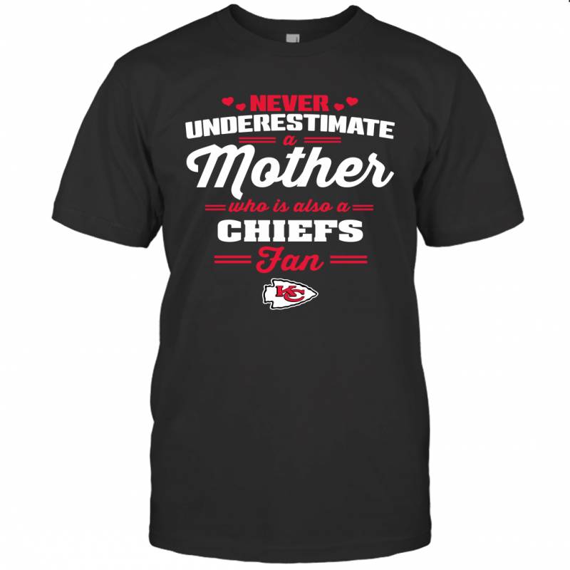 Never Underestimate Mother Who Is Also A Kansas City Chiefs Fan Mother’s day gift T-Shirt