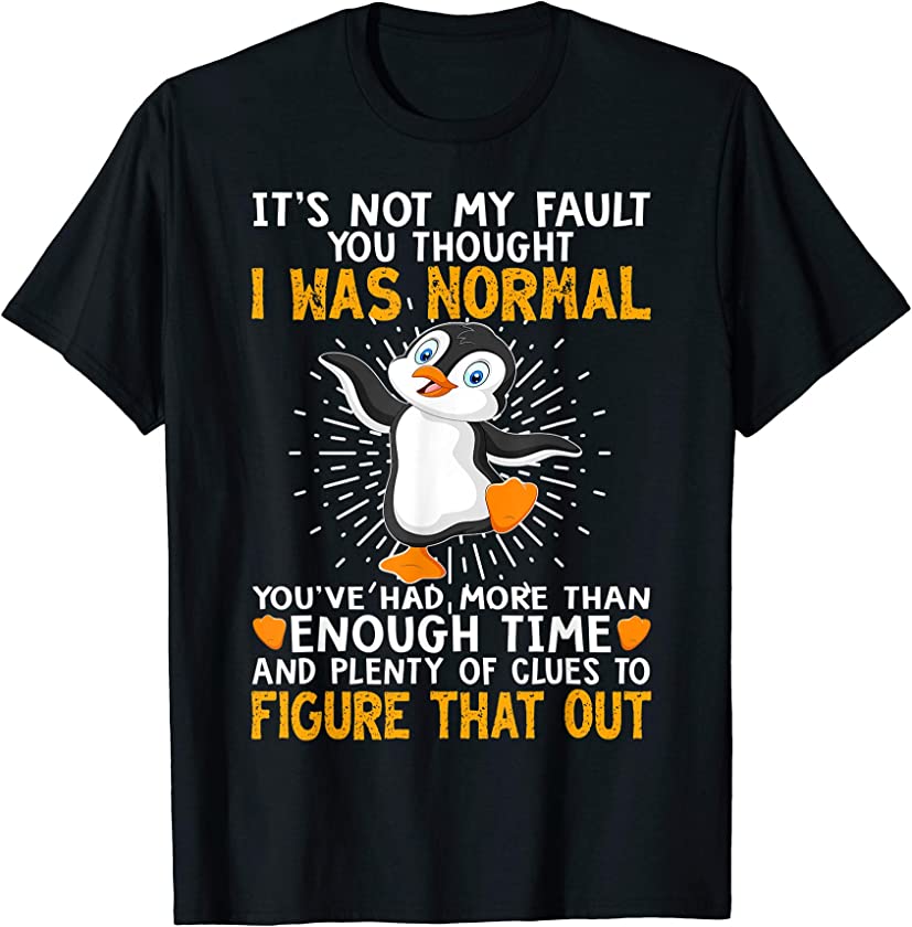 It’s Not My Fault You Thought I Was Normal Funny Penguin T-Shirt