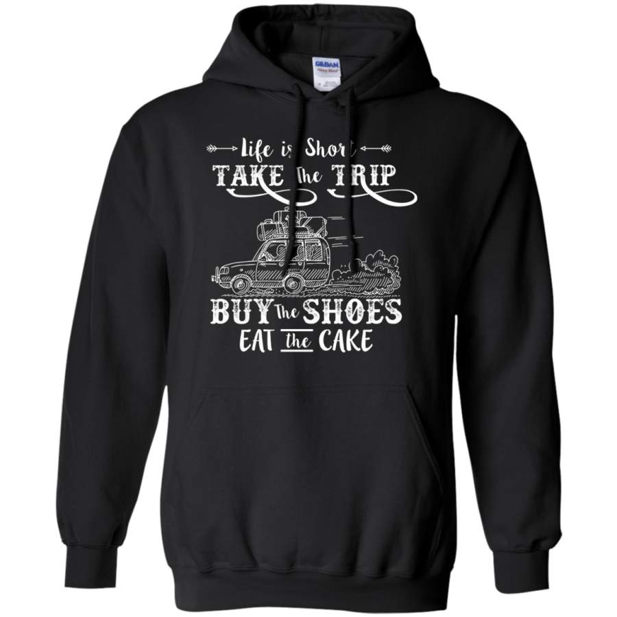 AGR Life Is Short Take The Trip Buy The Shoes Eat The Cake Shirt Hoodie