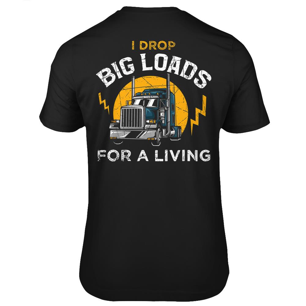 Truck Driver Shirt Funny Trucker Saying Big Loads Gift T Shirts Print On Back