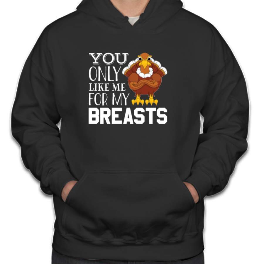 You Only Like Me For My Breasts thanksgiving day t-shirt Hoodie