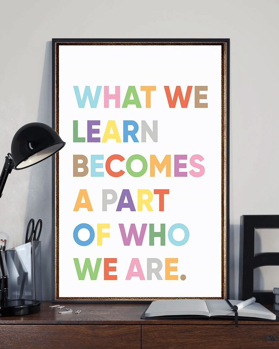 What We Learn Today Becomes A Part Of Who We Are Poster Canvas – Teacher Vintage Home Decor Wall Art Evg81437