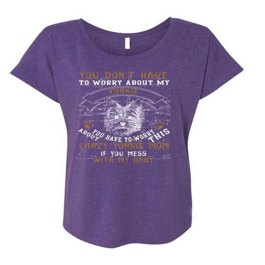 You Don’t Have To Worry About My Yorkie T Shirt, Mess With My Baby T Shirt, Cool Shirt (Ladies’ Triblend Dolman Sleeve)