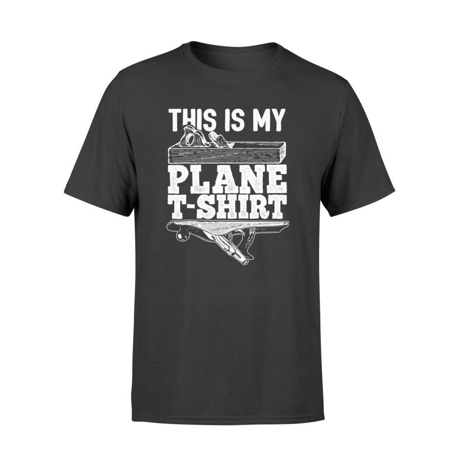 Carpenters T-Shirt This Is My Plane T-Shirt Woodworking Shirt - Standard T-shirt