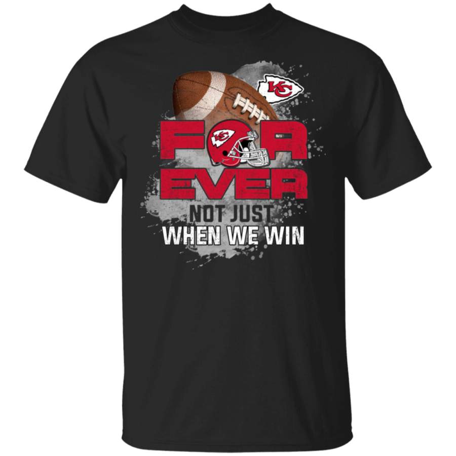 For Ever Not Just When We Win Kansas City Chiefs T Shirt