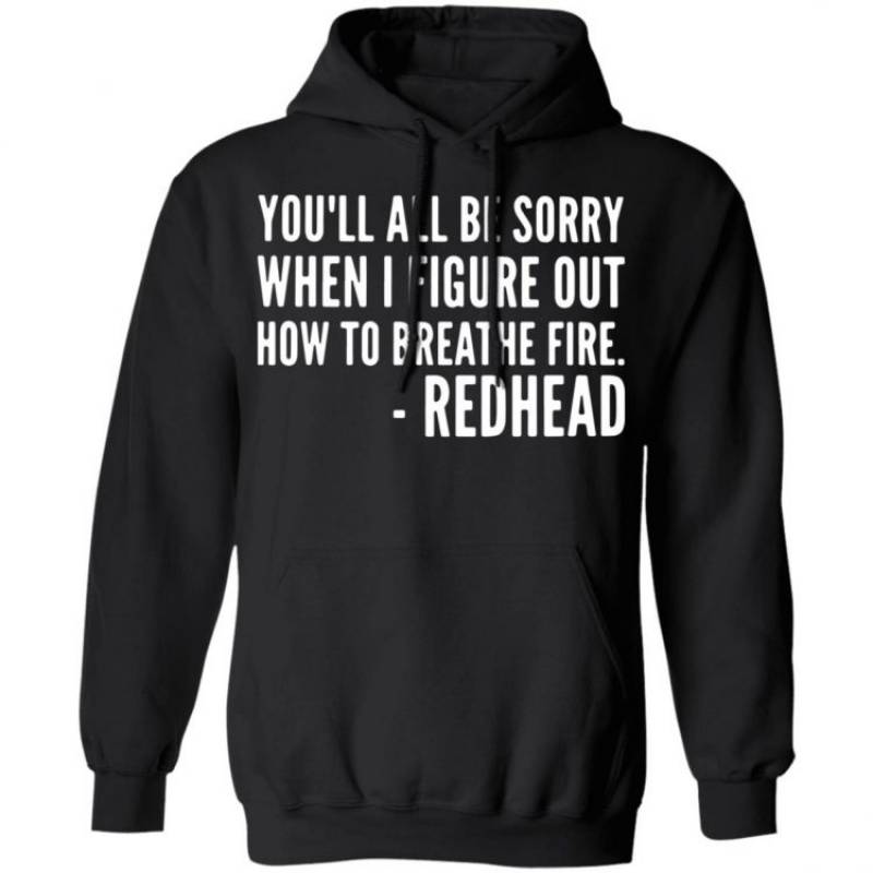 You’ll Be Sorry When I Figure Out How To Breathe Fire Redhead Hoodie