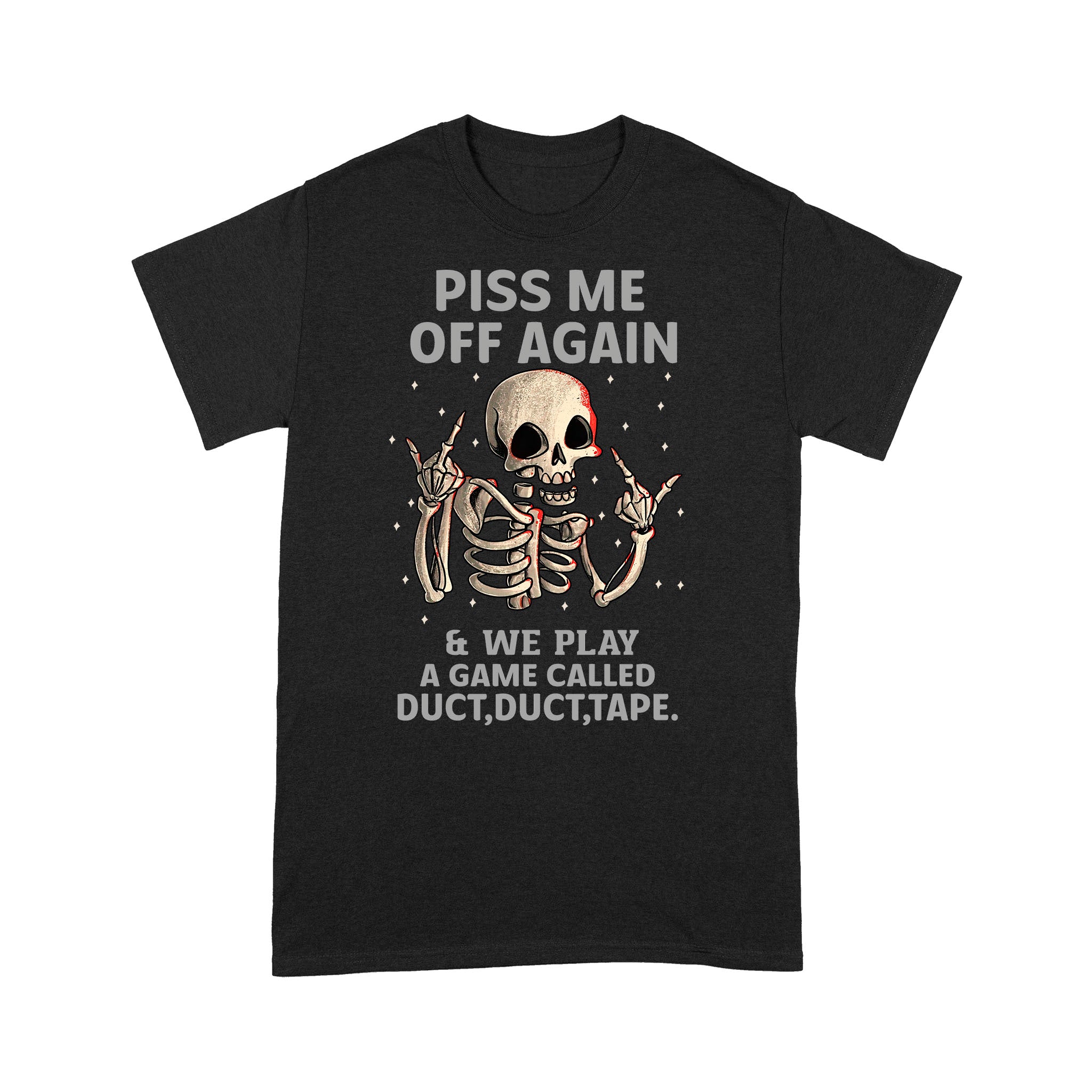 Funny Skeleton Piss Me Off Again And We Play A Game Called Duct Duct Tape T-Shirt – Standard T-Shirt