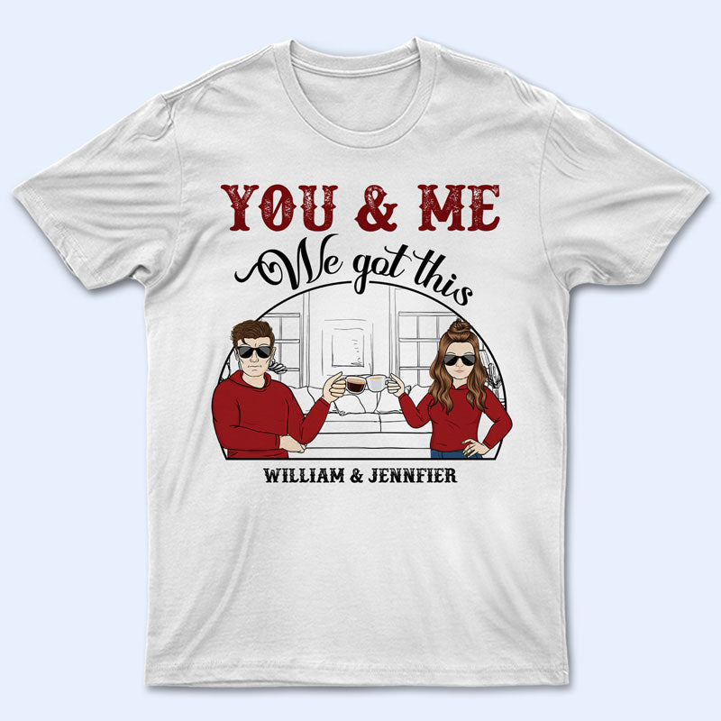 You & Me We Got This – Gift For Couple – Personalized Custom T Shirt