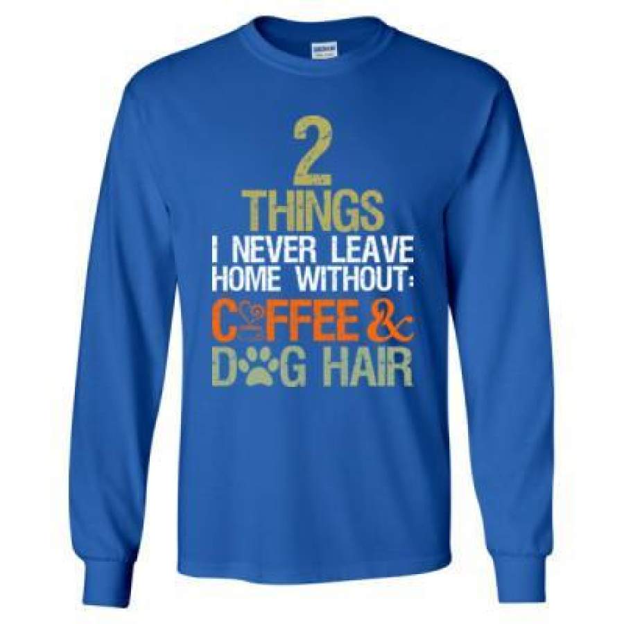 AGR 2 Things I Never Leave Home Coffee And Dog Hair – Long Sleeve T-Shirt