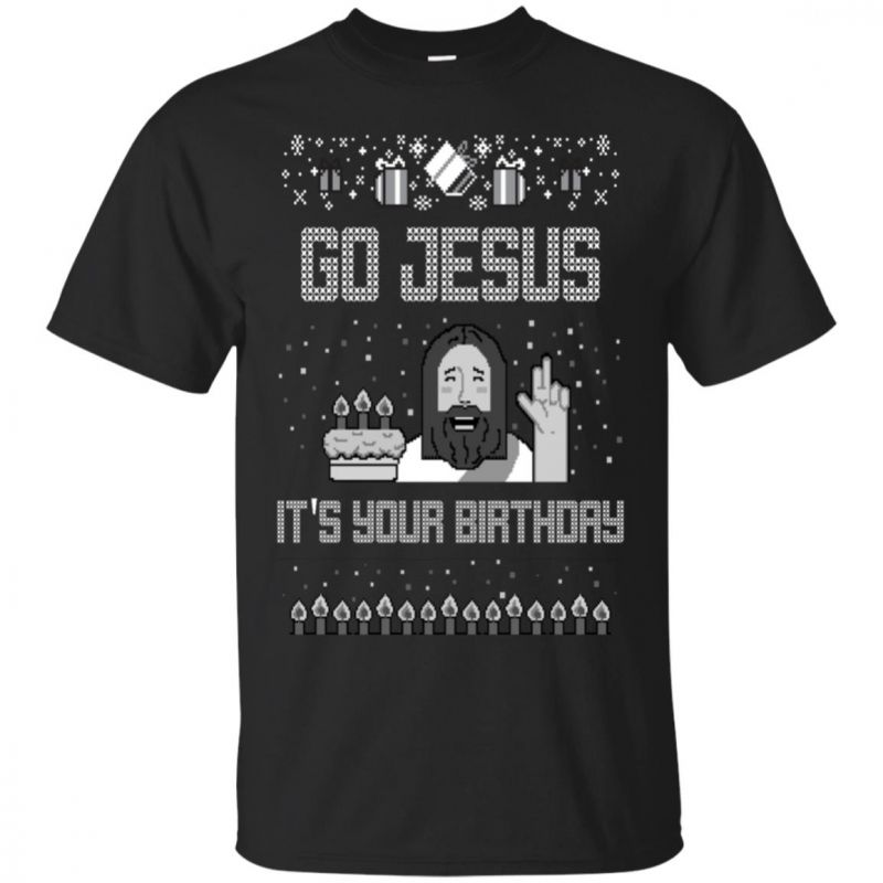 Ugly Christmas Go Jesus Its Your Birthday Unisex T-shirt