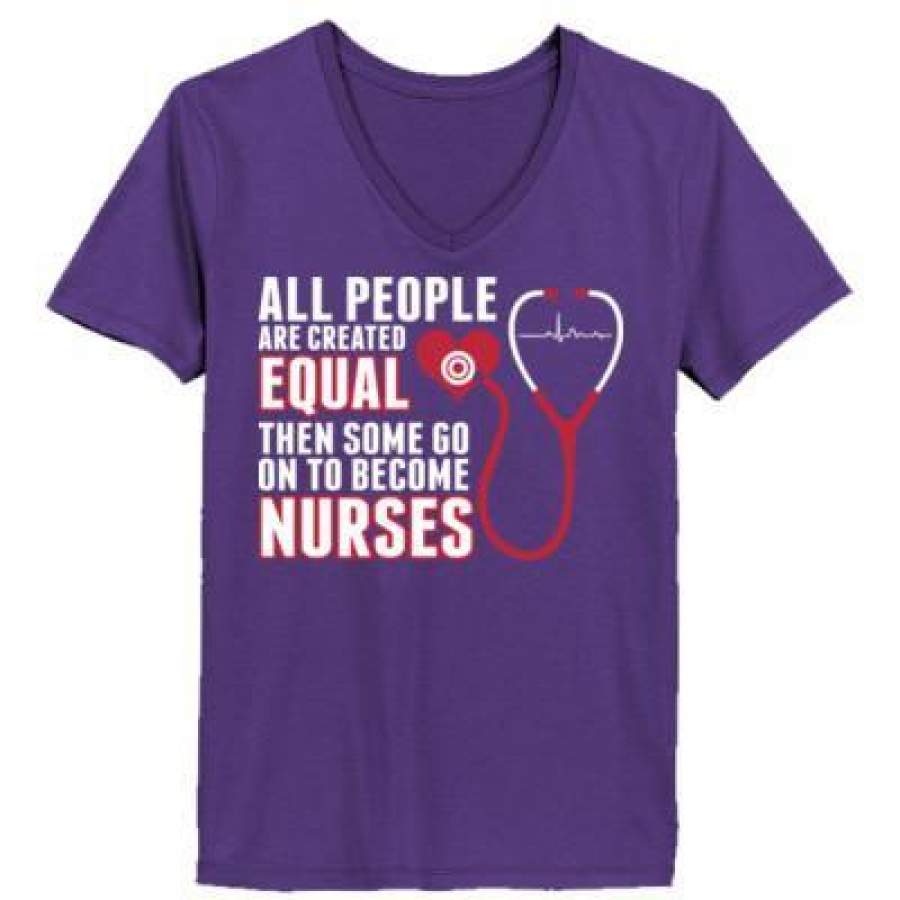 AGR All People Are Created Equal Then Some Go On To Become Nurses – Ladies’ V-Neck T-Shirt