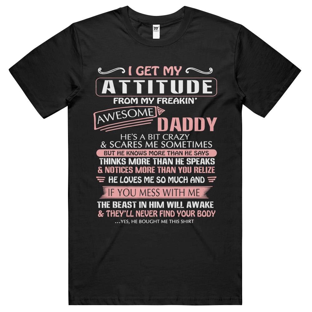 I Get My Attitude From My Freakin’ Awesome Daddy Gift T Shirts