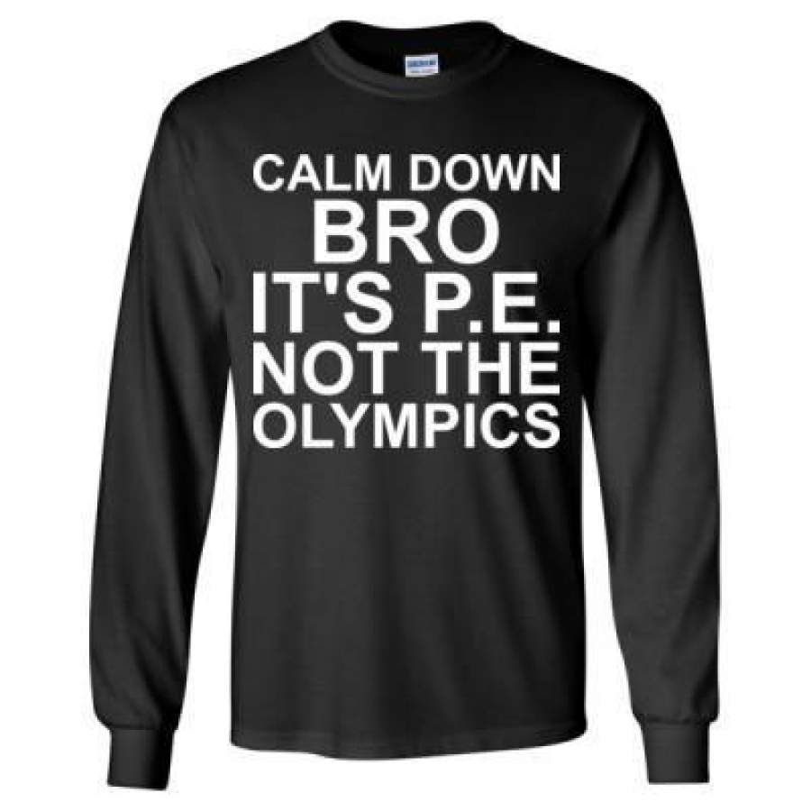 AGR Calm Down Bro Its Pe Not The Olympics – Long Sleeve T-Shirt