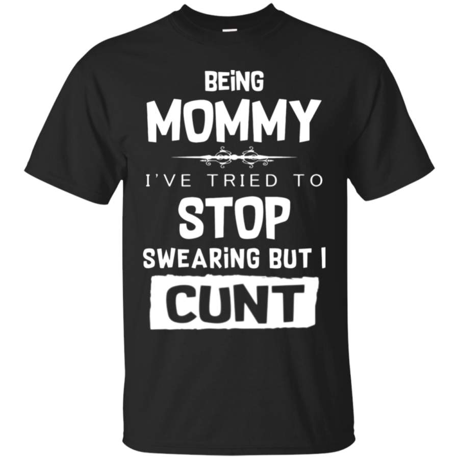 AGR Being Mommy I’ve Tried To Stop Swearing But I Cunt T-Shirt