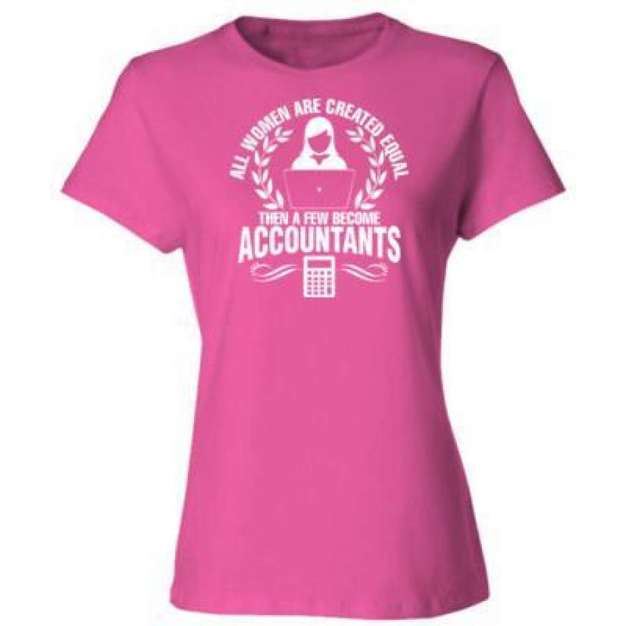 AGR All Women Are Created Equal Then A Few Become Accountants – Ladies’ Cotton T-Shirt