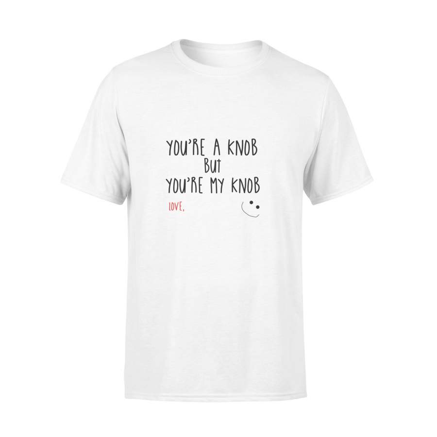 You're a knob T-shirt for Valentine's day - gift for Valentine's day, Valentine's day gift, Valentine's day presents, gift. present. - Teeshirtsummer X Valentine's Day