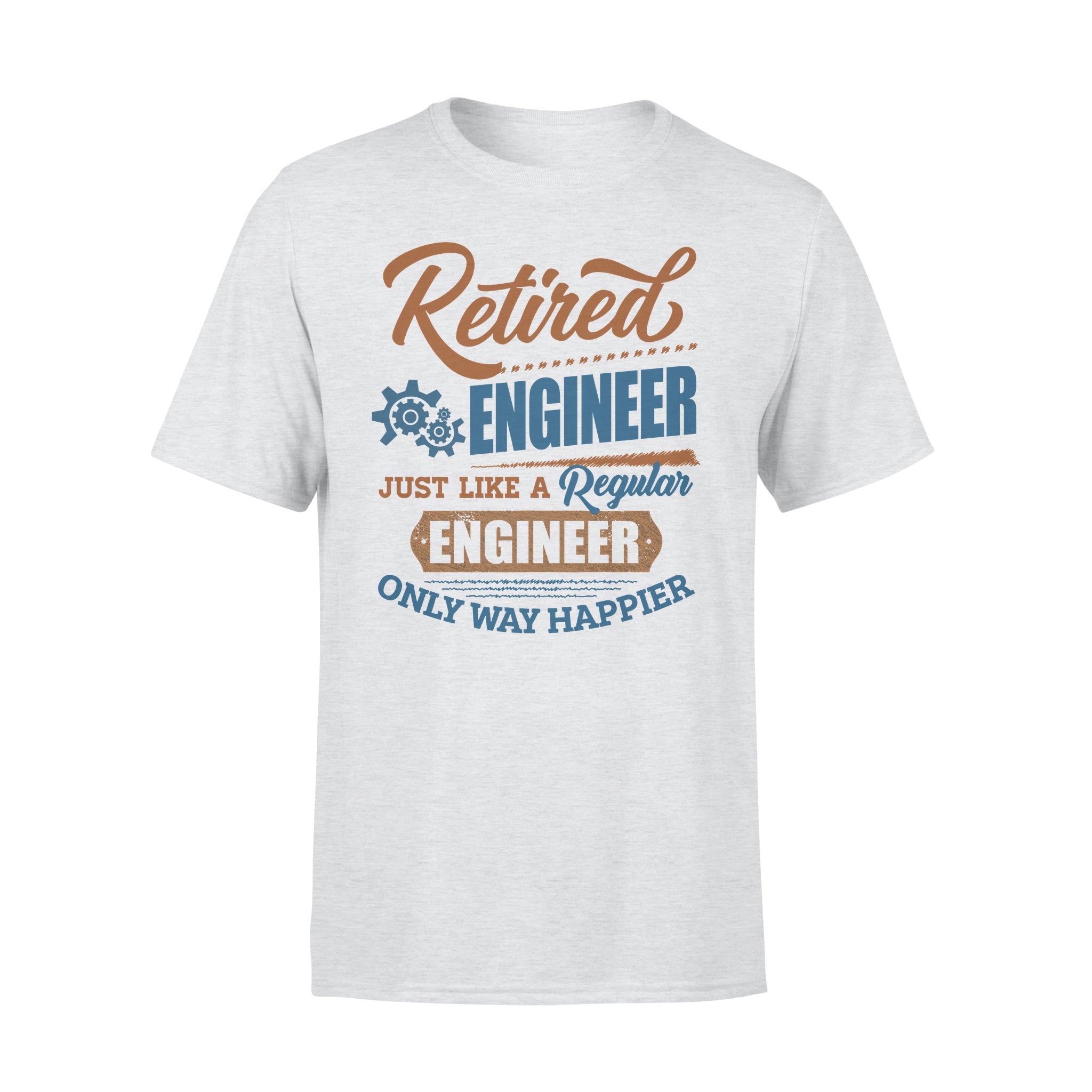 Retired Engineer Just Like A Regular Engineer Only Way Happier Retirement Gift – Premium T-shirt