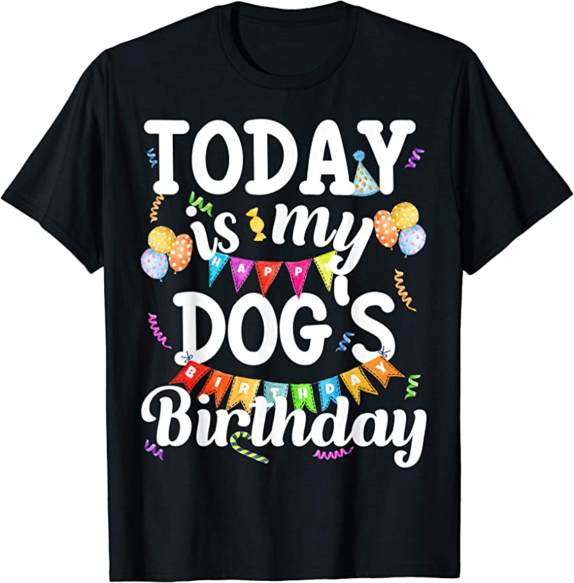 Today Is My Dogs Birthday Funny Dog Lover Owner Puppy Party T-Shirt