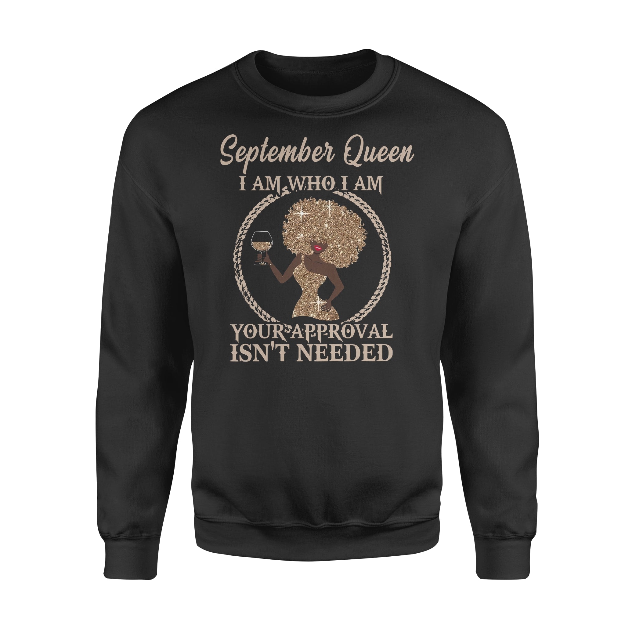 Dreameris September Queen I Am Who I Am Your Approval Isnt Needed – Standard Crew Neck Sweatshirt