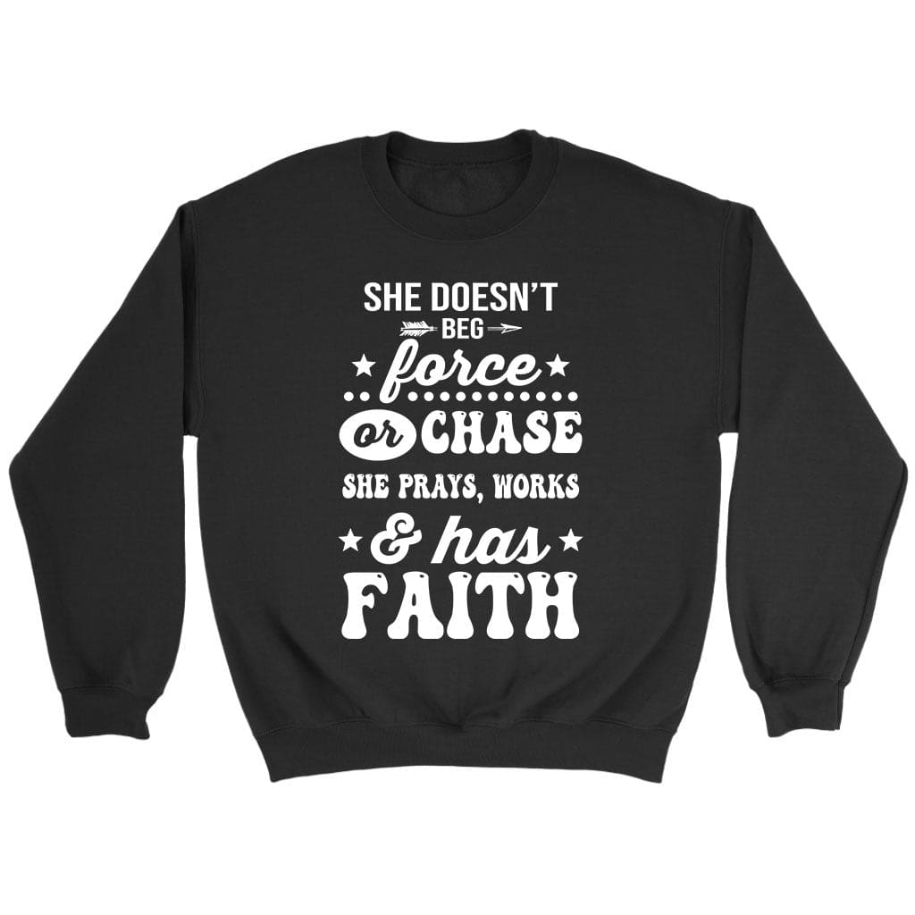 She Doesn’T Beg Force And Chase She Prays Works And Has Faith Sweatshirt