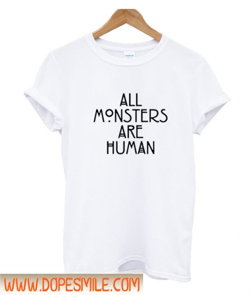 All Monster Are Human T shirt