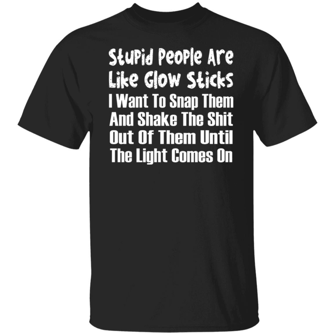 stupid-people-are-like-glow-sticks-snap-and-shake-out-of-them-t-shirt