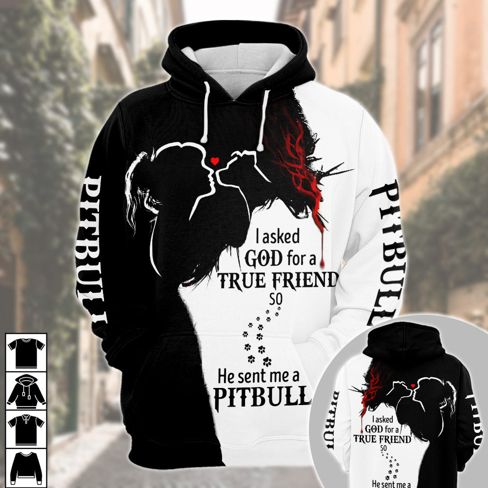 Pitbull, I Asked God For A True Friend, So He Sent Me A Pitbull, All Over Printed Shirt For Pitbull Mom, Pitbull Lovers, M0402 ,Trhn