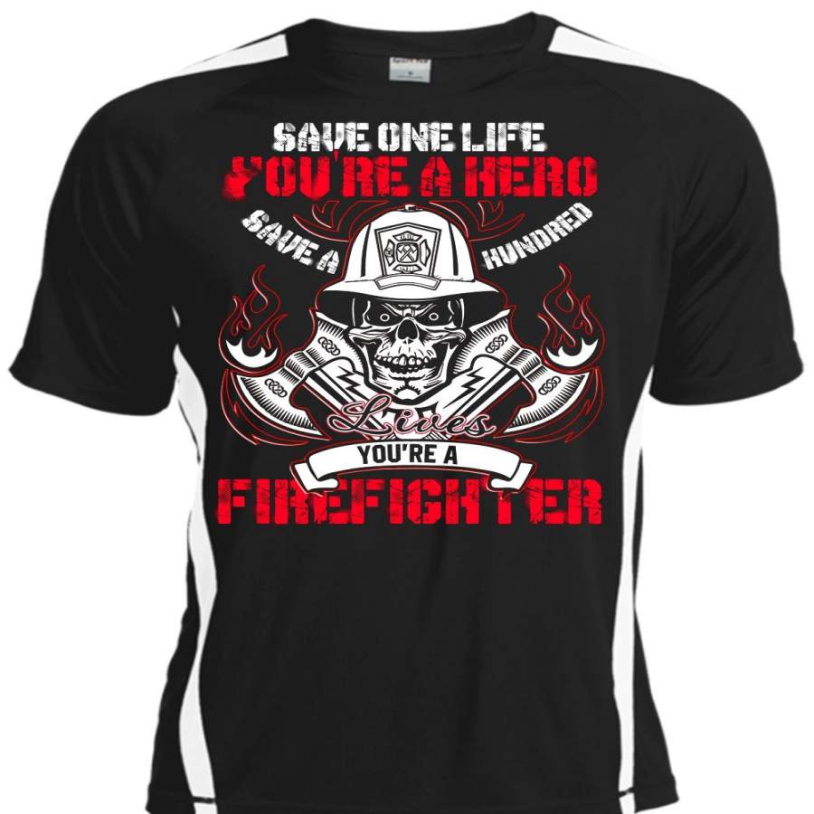 You’re A Firefighter T Shirt, Save One Life T Shirt, Cool Shirt