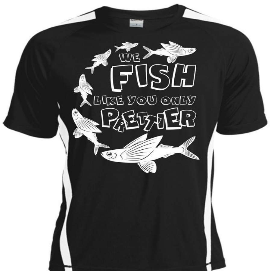 We Fish Like You Only Prettier T Shirt, Being A Fisher T Shirt, Cool Shirt