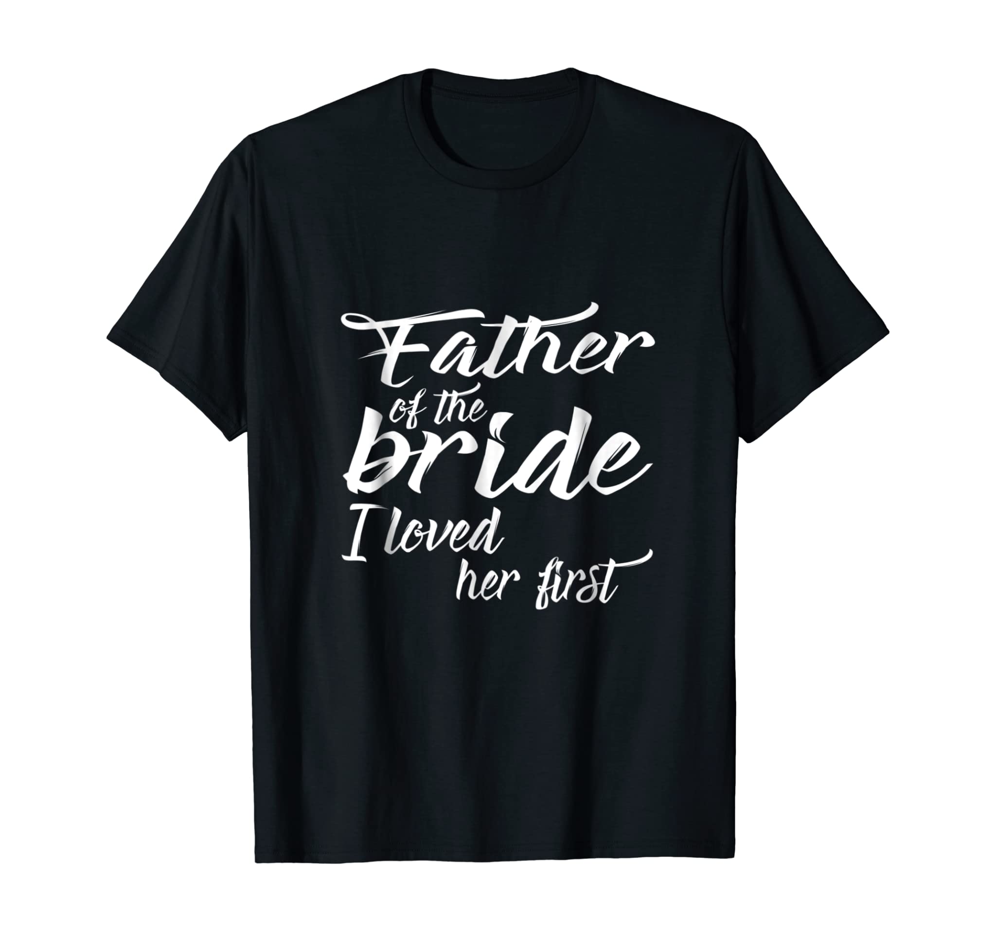 Father of the Bride I Loved Her First T Shirt